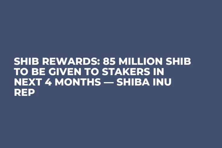 SHIB Rewards: 85 Million SHIB to Be Given to Stakers in Next 4 Months — Shiba Inu Rep