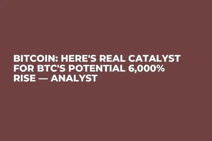 Bitcoin: Here's Real Catalyst for BTC's Potential 6,000% Rise — Analyst
