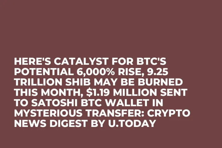 Here's Catalyst for BTC's Potential 6,000% Rise, 9.25 Trillion SHIB May Be Burned This Month, $1.19 Million Sent to Satoshi BTC Wallet in Mysterious Transfer: Crypto News Digest by U.Today