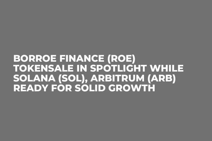 Borroe Finance (ROE) Tokensale in Spotlight while Solana (SOL), Arbitrum (ARB) Ready for Solid Growth