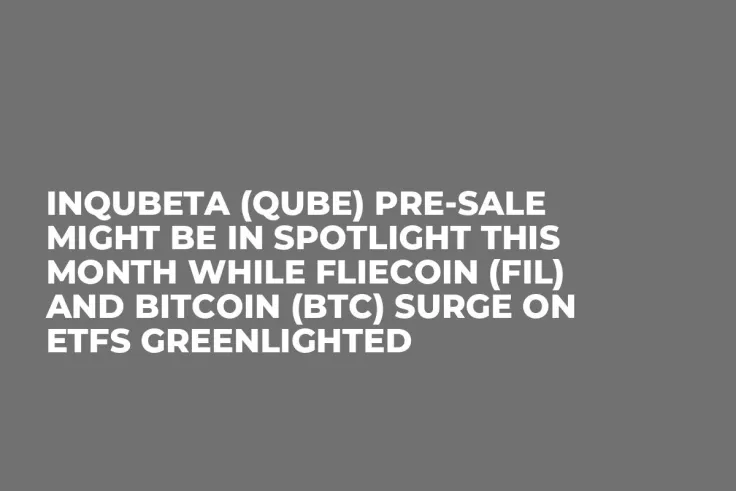 InQubeta (QUBE) Pre-Sale Might Be In Spotlight This Month while Fliecoin (FIL) and Bitcoin (BTC) Surge on ETFs Greenlighted