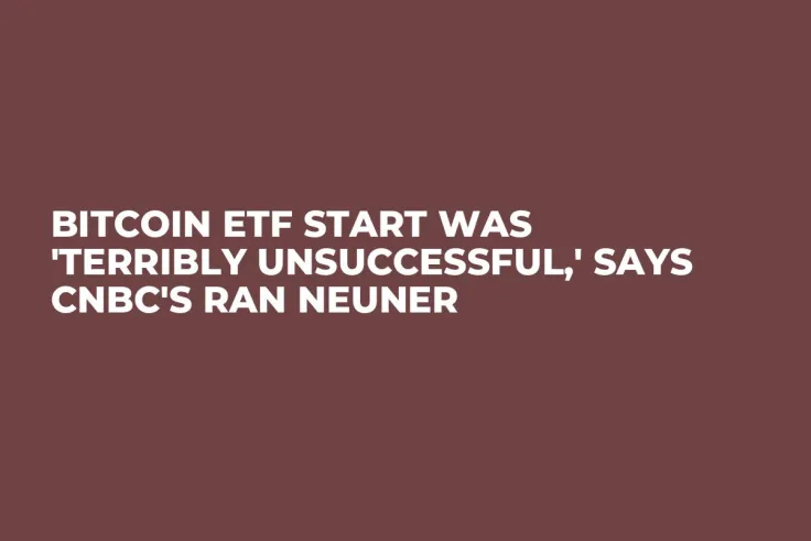 Bitcoin ETF Start Was 'Terribly Unsuccessful,' Says CNBC's Ran Neuner