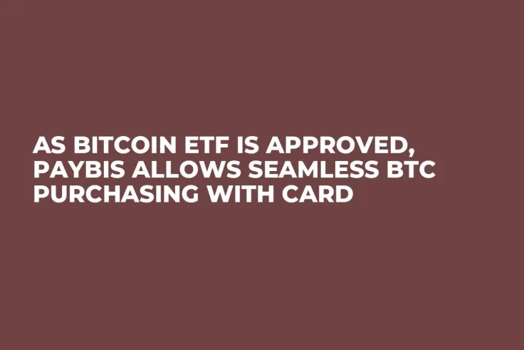 As Bitcoin ETF Is Approved, Paybis Allows Seamless BTC Purchasing With Card