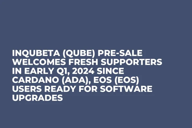 InQubeta (QUBE) Pre-Sale Welcomes Fresh Supporters in Early Q1, 2024 since Cardano (ADA), Eos (EOS) Users Ready for Software Upgrades