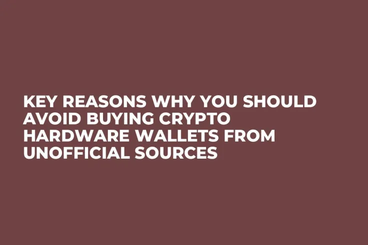 Key Reasons Why You Should Avoid Buying Crypto Hardware Wallets From Unofficial Sources