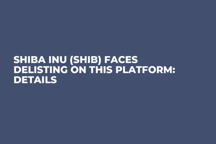 Shiba Inu (SHIB) Faces Delisting on This Platform: Details