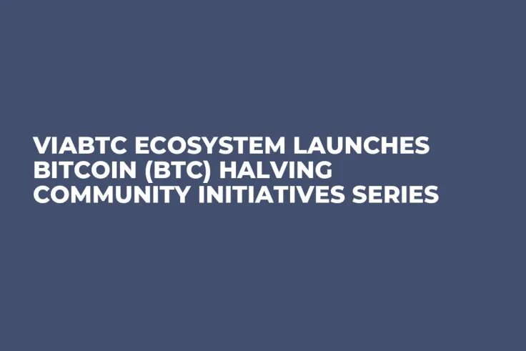 ViaBTC Ecosystem Launches Bitcoin (BTC) Halving Community Initiatives Series