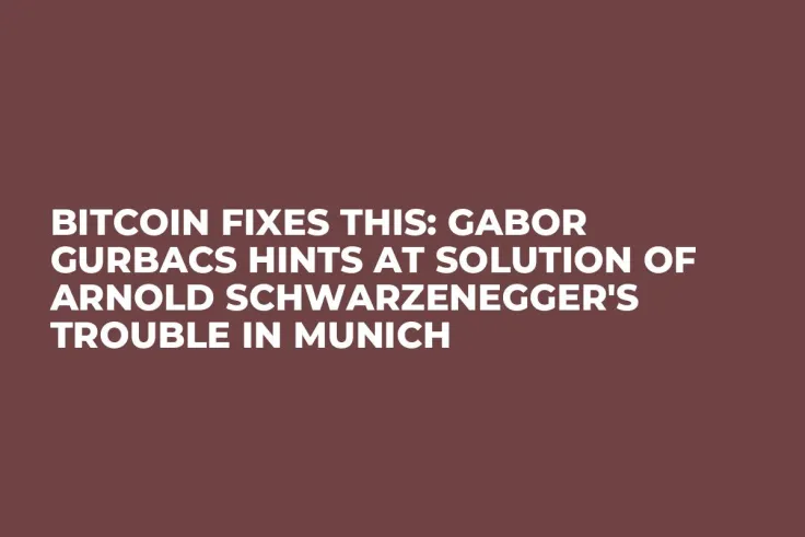 Bitcoin Fixes This: Gabor Gurbacs Hints At Solution of Arnold Schwarzenegger's Trouble in Munich