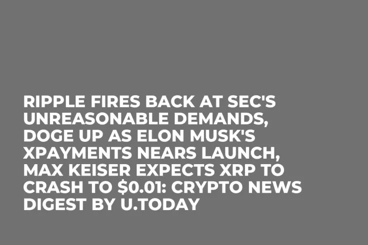 Ripple Fires Back at SEC's Unreasonable Demands, DOGE up as Elon Musk's Xpayments Nears Launch, Max Keiser Expects XRP to Crash to $0.01: Crypto News Digest by U.Today