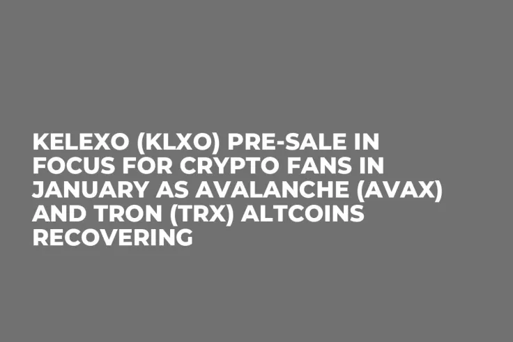 Kelexo (KLXO) Pre-Sale In Focus for Crypto Fans in January as Avalanche (AVAX) and Tron (TRX) Altcoins Recovering