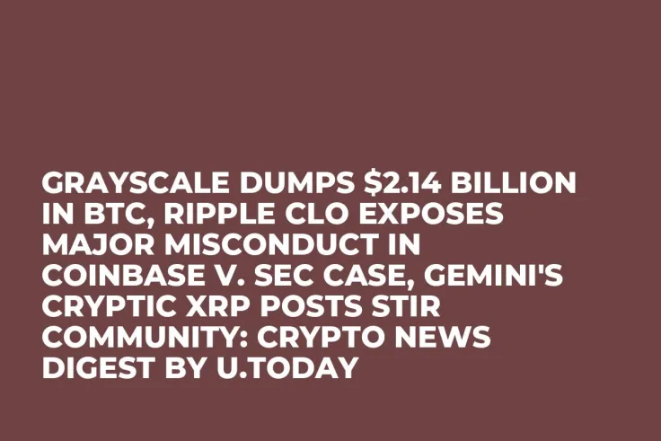 Grayscale Dumps $2.14 Billion in BTC, Ripple CLO Exposes Major Misconduct in Coinbase v. SEC Case, Gemini's Cryptic XRP Posts Stir Community: Crypto News Digest by U.Today