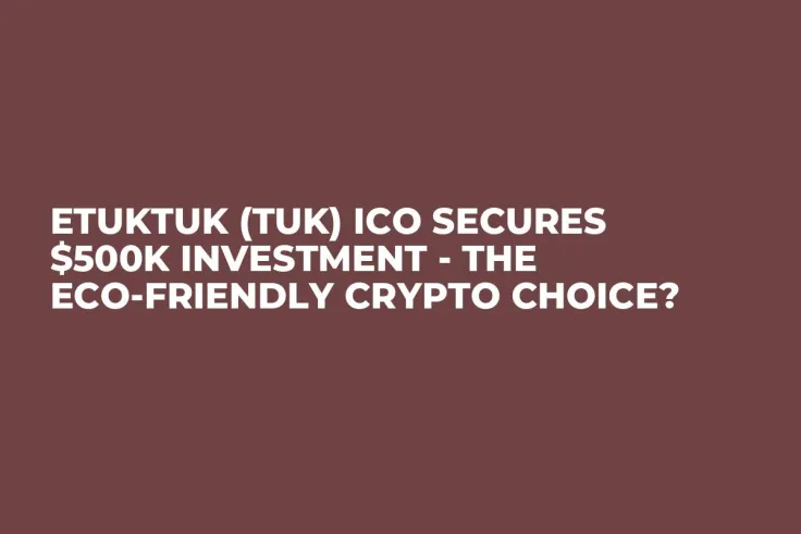 eTuktuk (TUK) ICO Secures $500k Investment - The Eco-Friendly Crypto Choice?