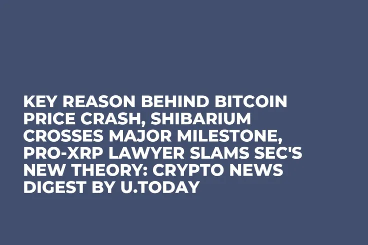 Key Reason Behind Bitcoin Price Crash, Shibarium Crosses Major Milestone, Pro-XRP Lawyer Slams SEC's New Theory: Crypto News Digest by U.Today