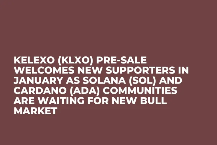 Kelexo (KLXO) Pre-Sale Welcomes New Supporters in January as Solana (SOL) and Cardano (ADA) Communities Are Waiting for New Bull Market