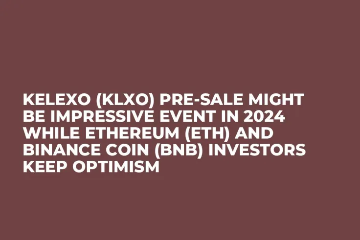 Kelexo (KLXO) Pre-Sale Might Be Impressive Event in 2024 while Ethereum (ETH) and Binance Coin (BNB) Investors Keep Optimism