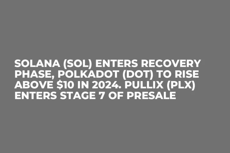 Solana (SOL) Enters Recovery Phase, Polkadot (DOT) to Rise Above $10 in 2024. Pullix (PLX) Enters Stage 7 of Presale 