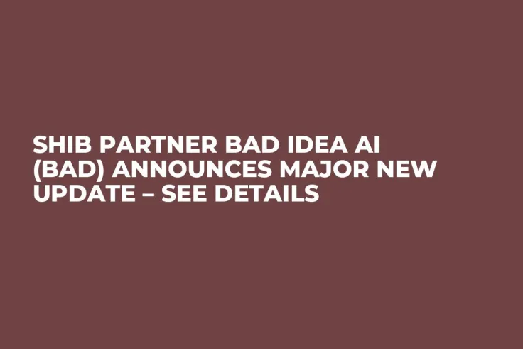 SHIB Partner Bad Idea AI (BAD) Announces Major New Update – See Details