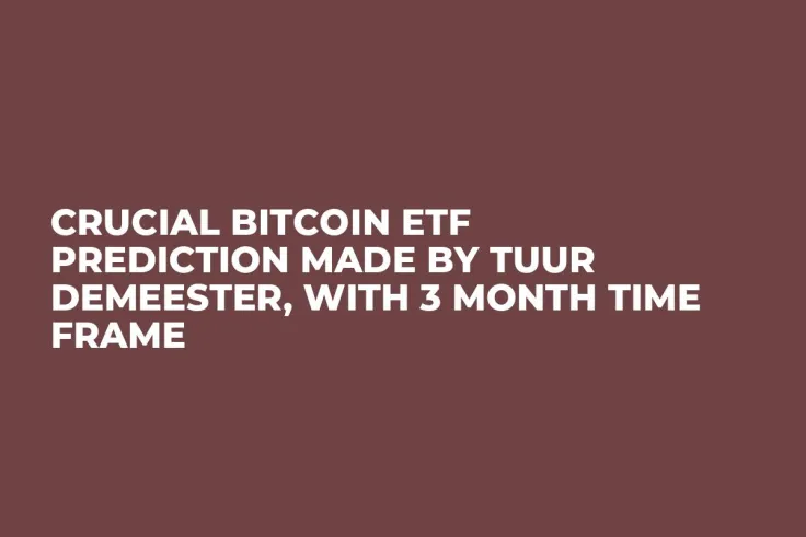Crucial Bitcoin ETF Prediction Made by Tuur Demeester, With 3 Month Time Frame