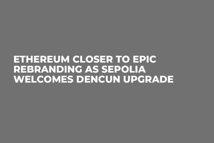 Ethereum Closer to Epic Rebranding as Sepolia Welcomes Dencun Upgrade