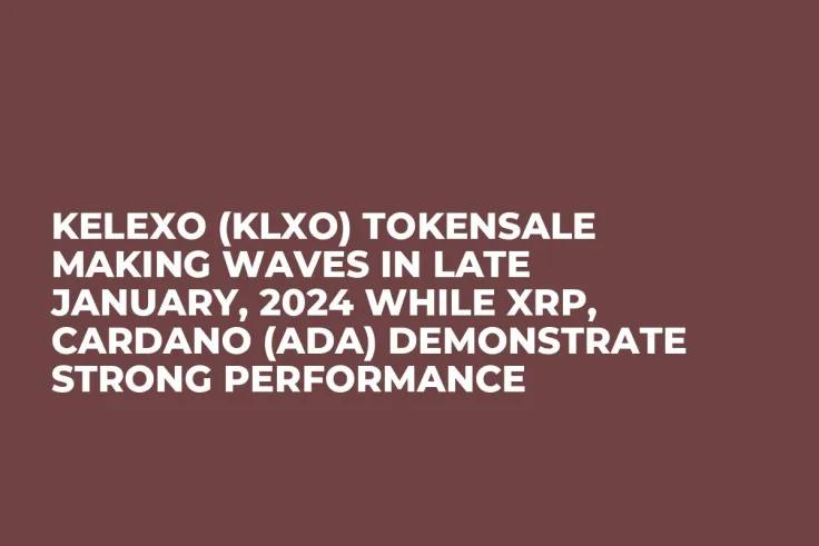 Kelexo (KLXO) Tokensale Making Waves in Late January, 2024 while XRP, Cardano (ADA) Demonstrate Strong Performance