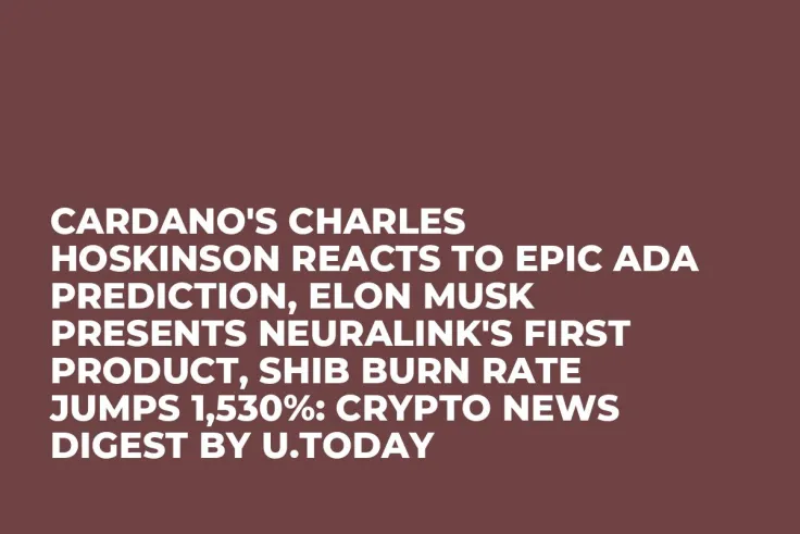 Cardano's Charles Hoskinson Reacts to Epic ADA Prediction, Elon Musk Presents Neuralink's First Product, SHIB Burn Rate Jumps 1,530%: Crypto News Digest by U.Today