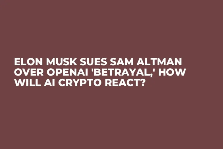 Elon Musk Sues Sam Altman Over OpenAI 'Betrayal,' How Will AI Crypto React?