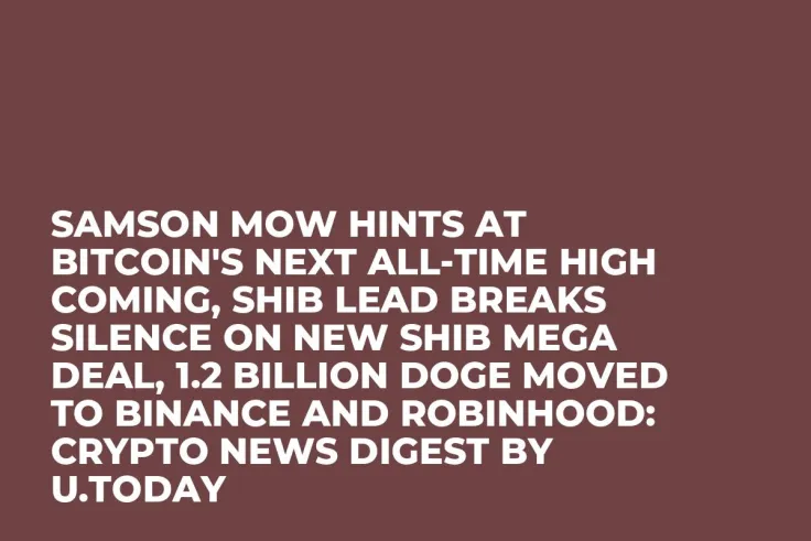 Samson Mow Hints at Bitcoin's Next All-Time High Coming, SHIB Lead Breaks Silence on New SHIB Mega Deal, 1.2 Billion DOGE Moved to Binance and Robinhood: Crypto News Digest by U.Today