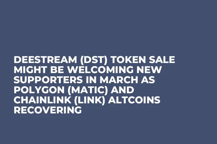 DeeStream (DST) Token Sale Might be Welcoming New Supporters in March as Polygon (MATIC) and Chainlink (LINK) Altcoins Recovering