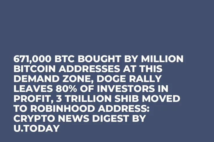671,000 BTC Bought by Million Bitcoin Addresses at This Demand Zone, DOGE Rally Leaves 80% of Investors in Profit, 3 Trillion SHIB Moved to Robinhood Address: Crypto News Digest by U.Today
