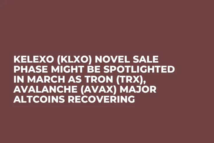 Kelexo (KLXO) Novel Sale Phase Might be Spotlighted in March as Tron (TRX), Avalanche (AVAX) Major Altcoins Recovering