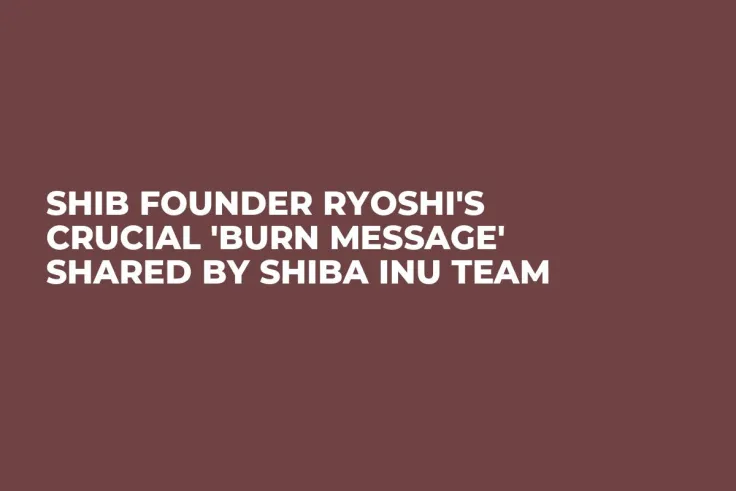 SHIB Founder Ryoshi's Crucial 'Burn Message' Shared by Shiba Inu Team
