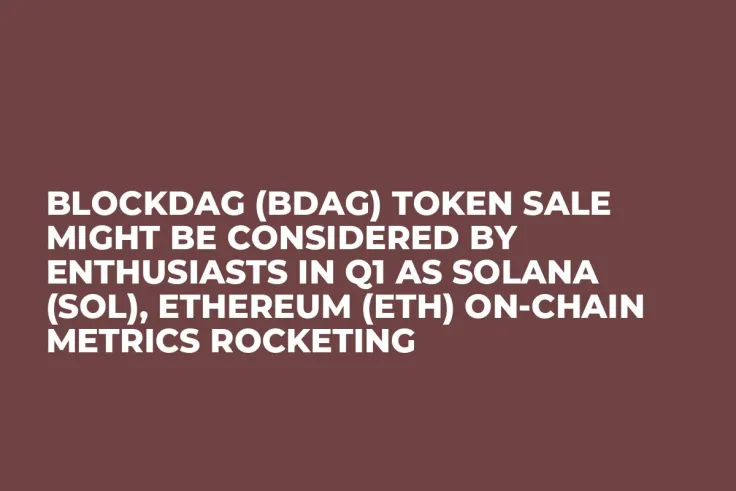 BlockDAG (BDAG) Token Sale Might be Considered by Enthusiasts in Q1 as Solana (SOL), Ethereum (ETH) On-Chain Metrics Rocketing