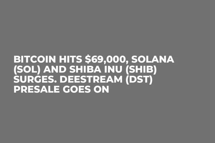 Bitcoin Hits $69,000, Solana (SOL) and Shiba Inu (SHIB) Surges. DeeStream (DST) Presale Goes On