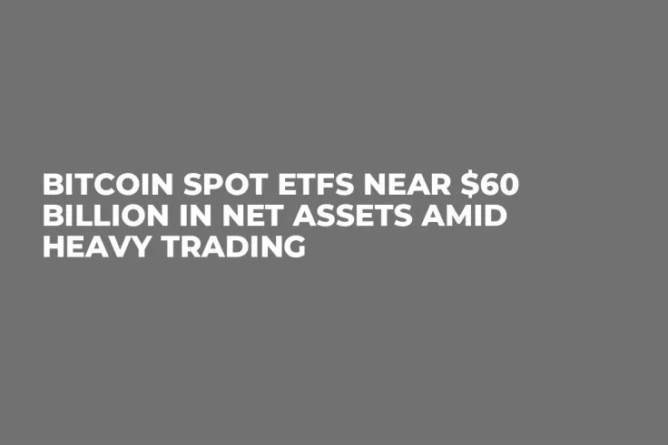 Bitcoin Spot ETFs Near $60 Billion in Net Assets Amid Heavy Trading