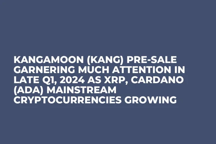 KangaMoon (KANG) Pre-Sale Garnering Much Attention in Late Q1, 2024 as XRP, Cardano (ADA) Mainstream Cryptocurrencies Growing