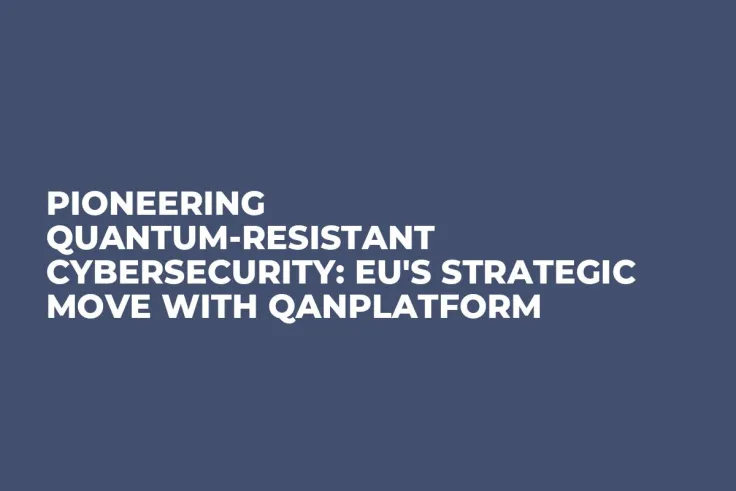 Pioneering Quantum-Resistant Cybersecurity: EU's Strategic Move With QANplatform