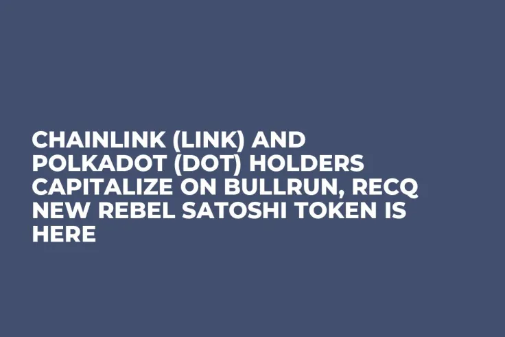 Chainlink (LINK) and Polkadot (DOT) Holders Capitalize on Bullrun, RECQ New Rebel Satoshi Token is Here