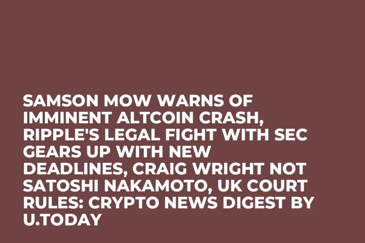 Samson Mow Warns of Imminent Altcoin Crash, Ripple's Legal Fight with SEC Gears Up With New Deadlines, Craig Wright Not Satoshi Nakamoto, UK Court Rules: Crypto News Digest by U.Today
