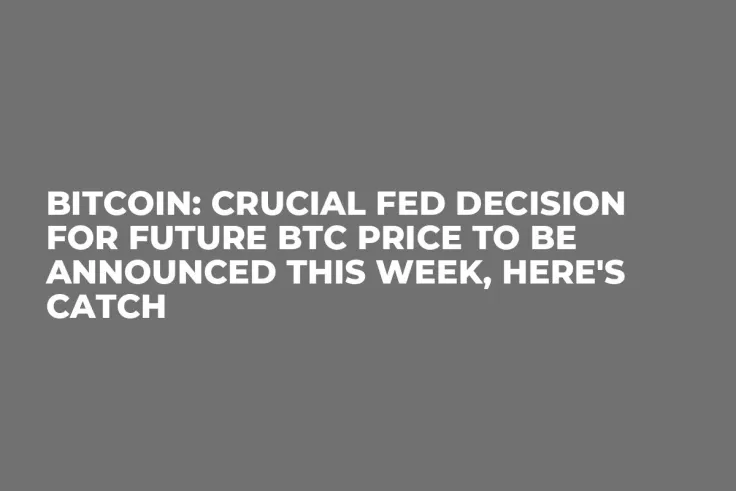 Bitcoin: Crucial Fed Decision for Future BTC Price to Be Announced This Week, Here's Catch
