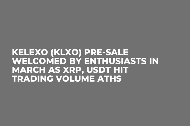 Kelexo (KLXO) Pre-Sale Welcomed by Enthusiasts in March as XRP, USDT Hit Trading Volume ATHs