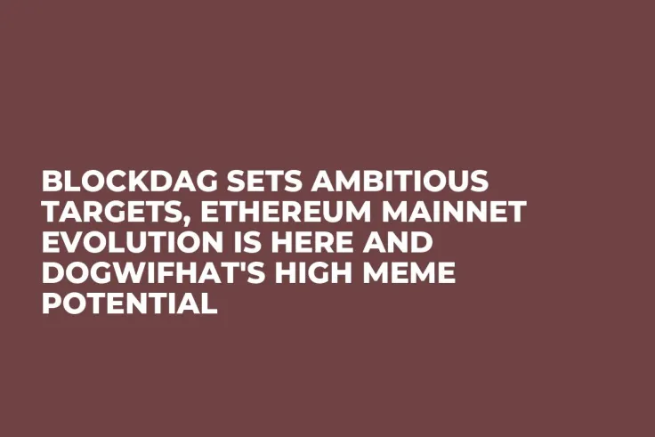 BlockDAG Sets Ambitious Targets, Ethereum Mainnet Evolution Is Here and Dogwifhat's High Meme Potential