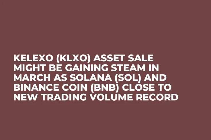 Kelexo (KLXO) Asset Sale Might be Gaining Steam in March as Solana (SOL) and Binance Coin (BNB) Close to New Trading Volume Record