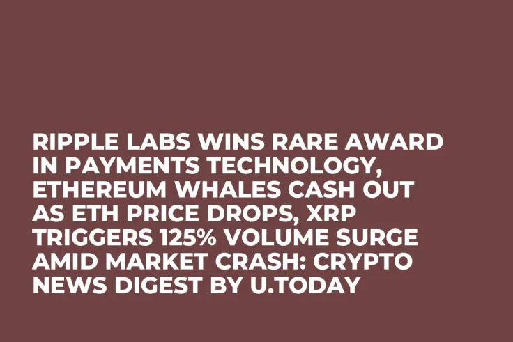 Ripple Labs Wins Rare Award in Payments Technology, Ethereum Whales Cash out As ETH Price Drops, XRP Triggers 125% Volume Surge Amid Market Crash: Crypto News Digest by U.Today