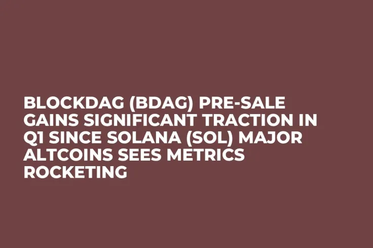 BlockDAG (BDAG) Pre-Sale Gains Significant Traction in Q1 since Solana (SOL) Major Altcoins Sees Metrics Rocketing