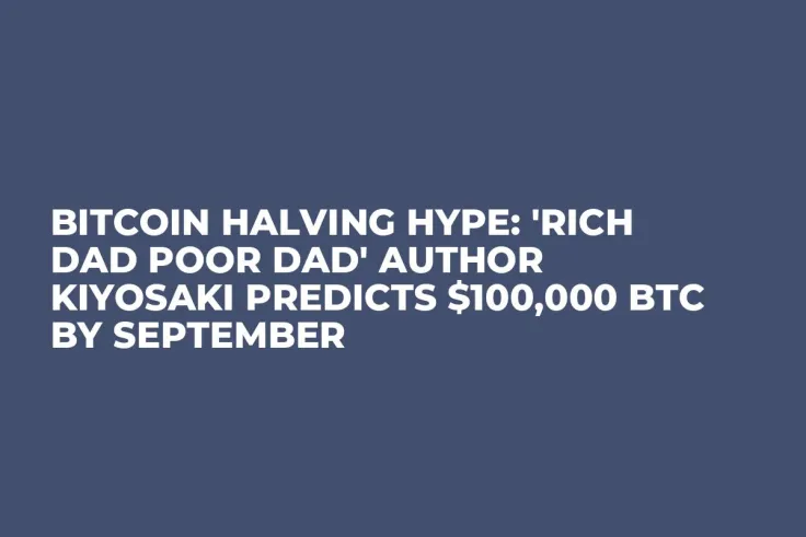 Bitcoin Halving Hype: 'Rich Dad Poor Dad' Author Kiyosaki Predicts $100,000 BTC by September