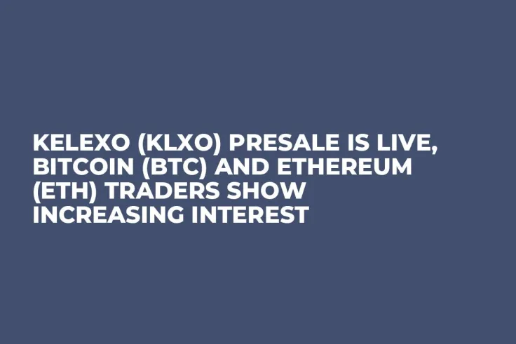 Kelexo (KLXO) Presale Is Live, Bitcoin (BTC) and Ethereum (ETH) Traders Show Increasing Interest