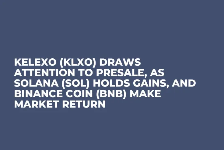 Kelexo (KLXO) Draws Attention to Presale, As Solana (SOL) Holds Gains, and Binance Coin (BNB) Make Market Return