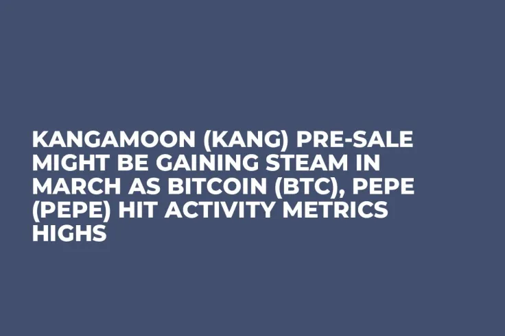 KangaMoon (KANG) Pre-Sale Might be Gaining Steam in March as Bitcoin (BTC), Pepe (PEPE) Hit Activity Metrics Highs