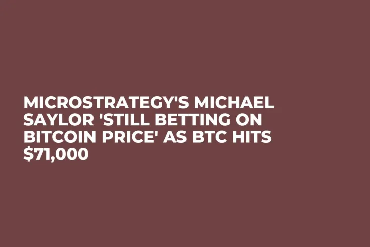 MicroStrategy's Michael Saylor 'Still Betting on Bitcoin Price' as BTC Hits $71,000