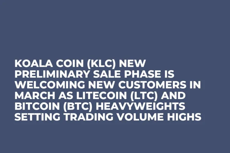 Koala Coin (KLC) New Preliminary Sale Phase is Welcoming New Customers in March as Litecoin (LTC) and Bitcoin (BTC) Heavyweights Setting Trading Volume Highs